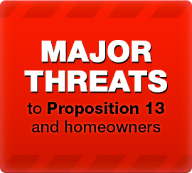 MAJOR THREATS to Proposition 13 and homeowners